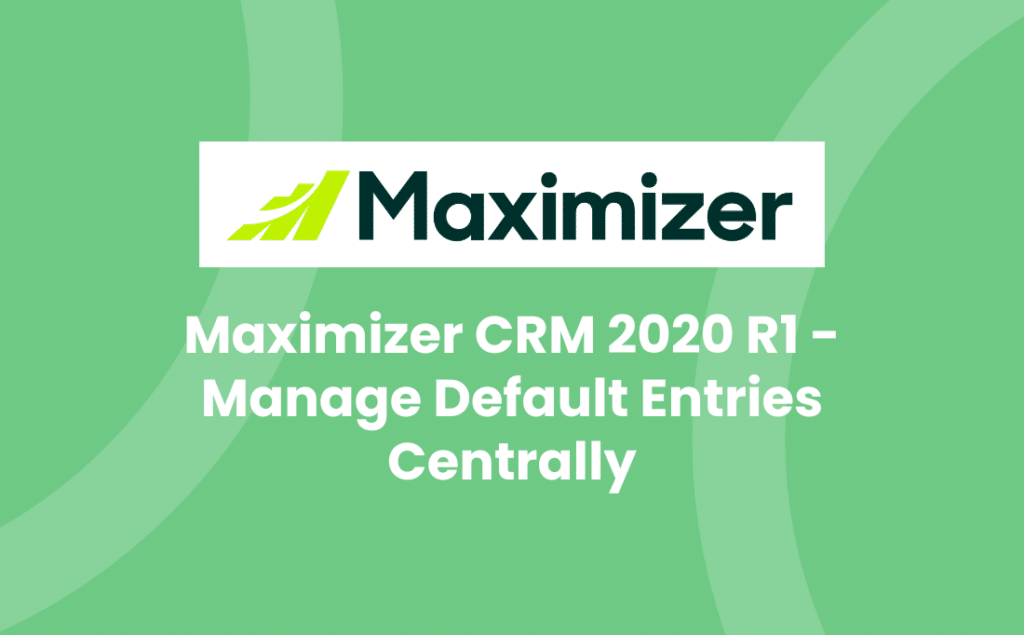 Maximizer CRM 2020 R1 - Manage Default Entries Centrally