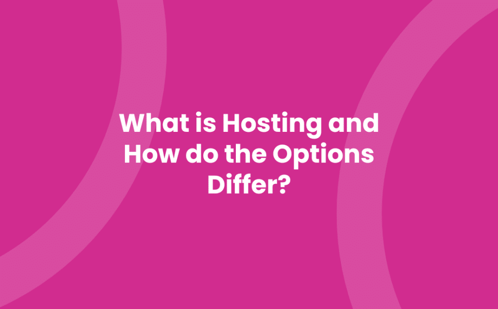 What is Hosting and How do the Options Differ?