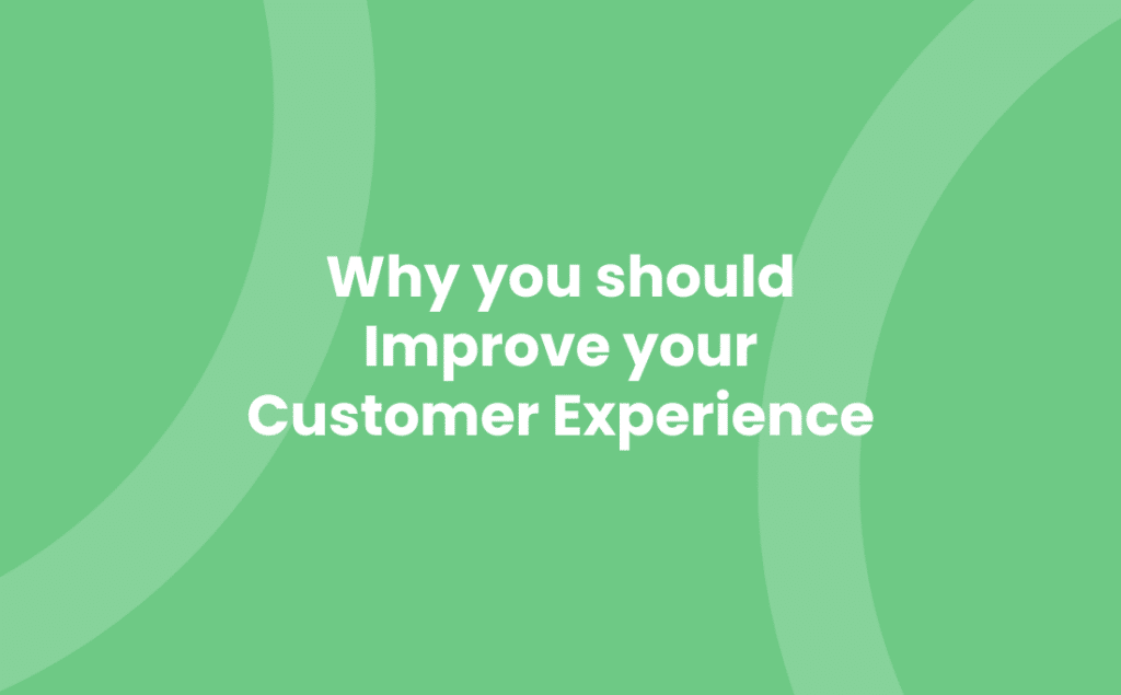 Why you should Improve your Customer Experience (CX)