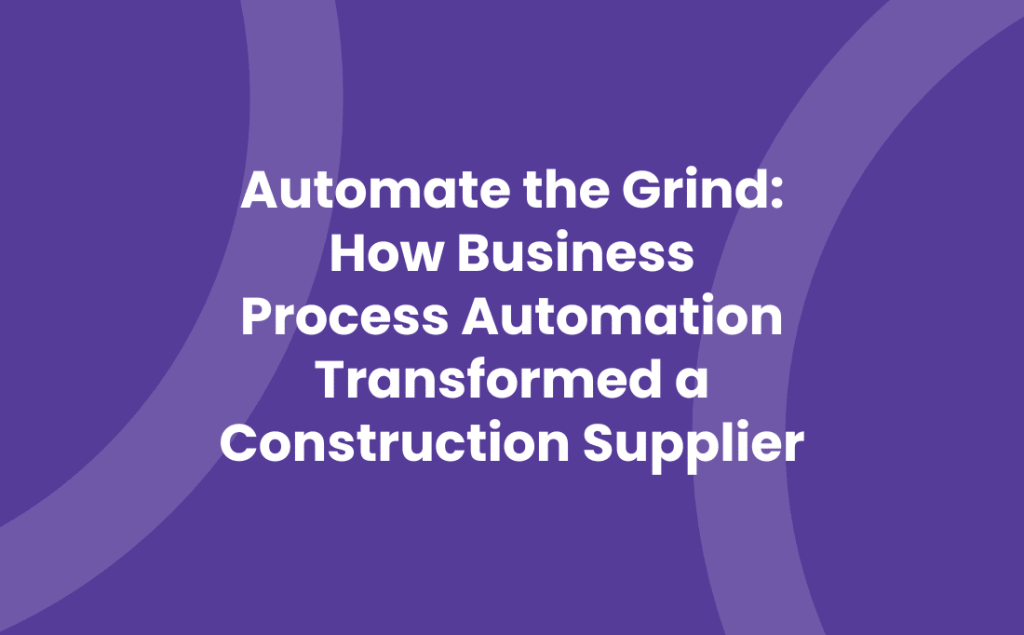 Automate the Grind How Business Process Automation Transformed a Construction Supplier