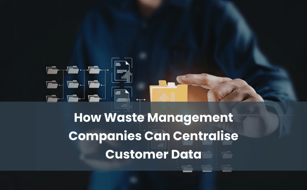 How Waste Management Companies Can Centralise Customer Data