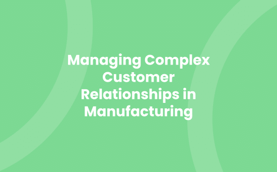 Managing Complex Customer Relationships in Manufacturing