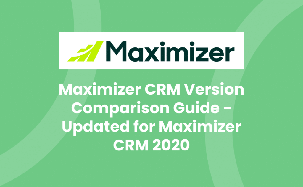 Maximizer CRM Version Comparison Guide - Updated for Maximizer CRM 2020|